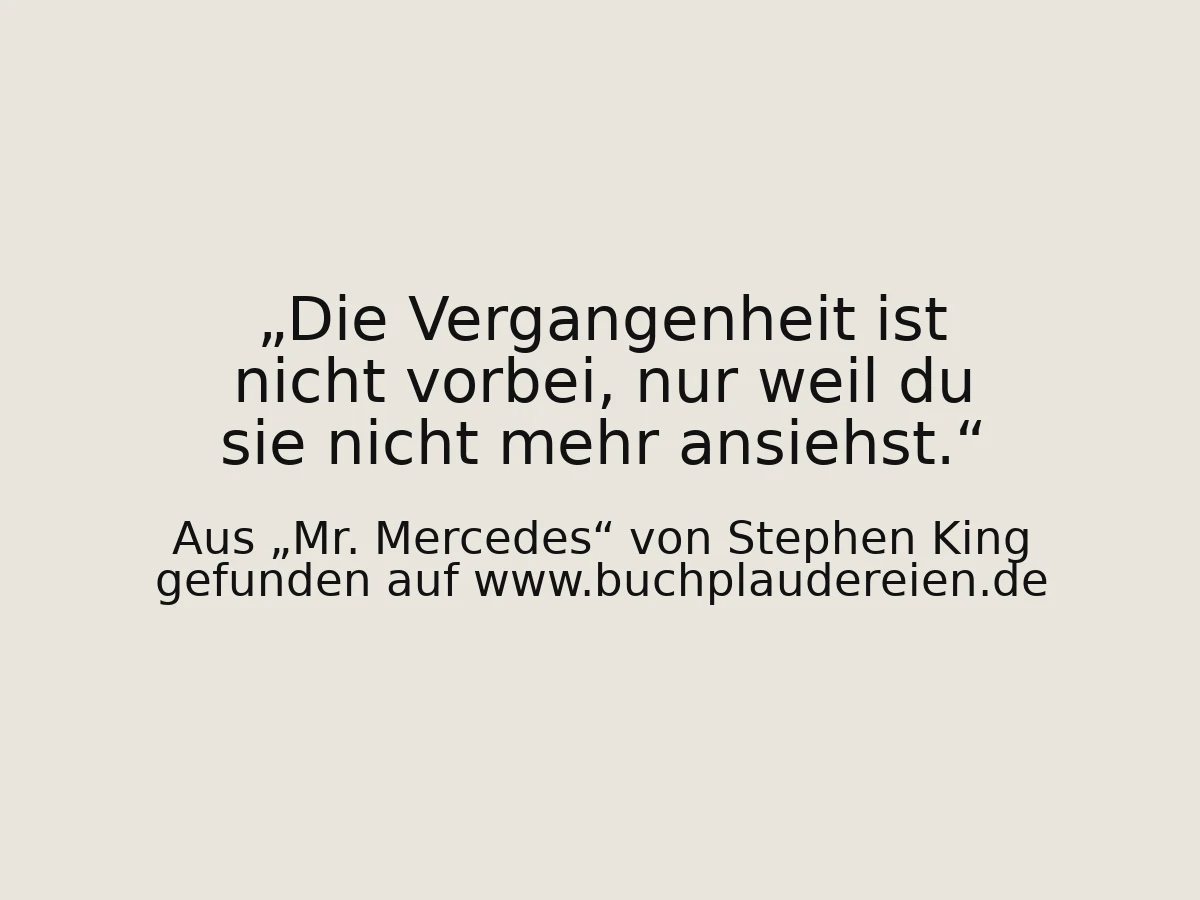 Die Vergangenheit ist nicht vorbei, nur weil du sie nicht mehr ansiehst.