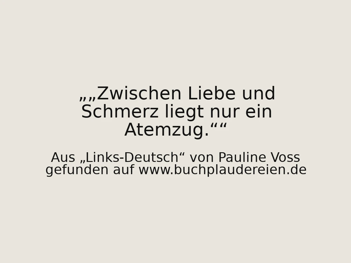 „Zwischen Liebe und Schmerz liegt nur ein Atemzug.“
