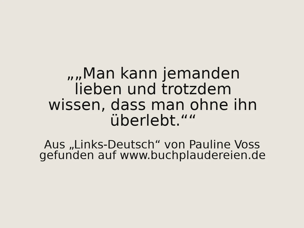 „Man kann jemanden lieben und trotzdem wissen, dass man ohne ihn überlebt.“