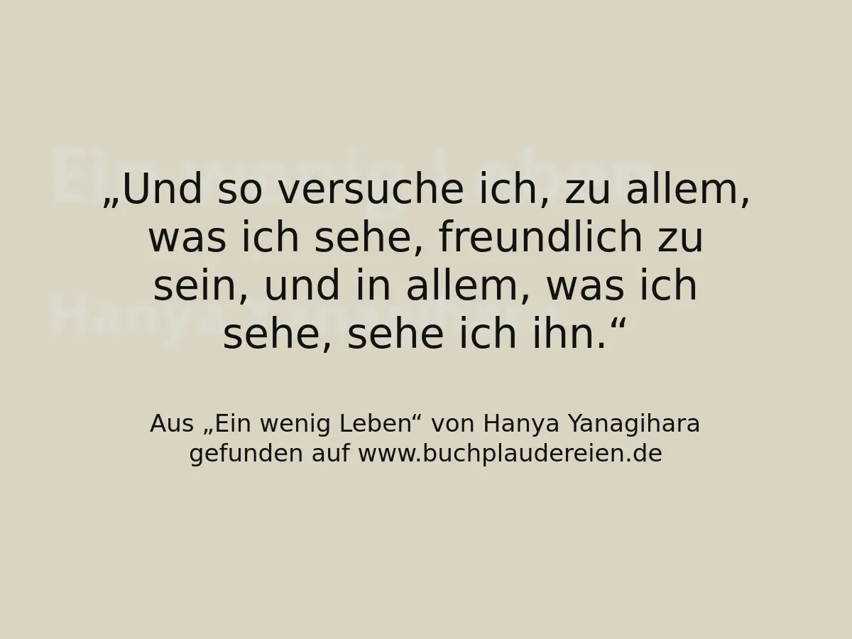 Und so versuche ich, zu allem, was ich sehe, freundlich zu sein, und in allem, was ich sehe, sehe ich ihn.
