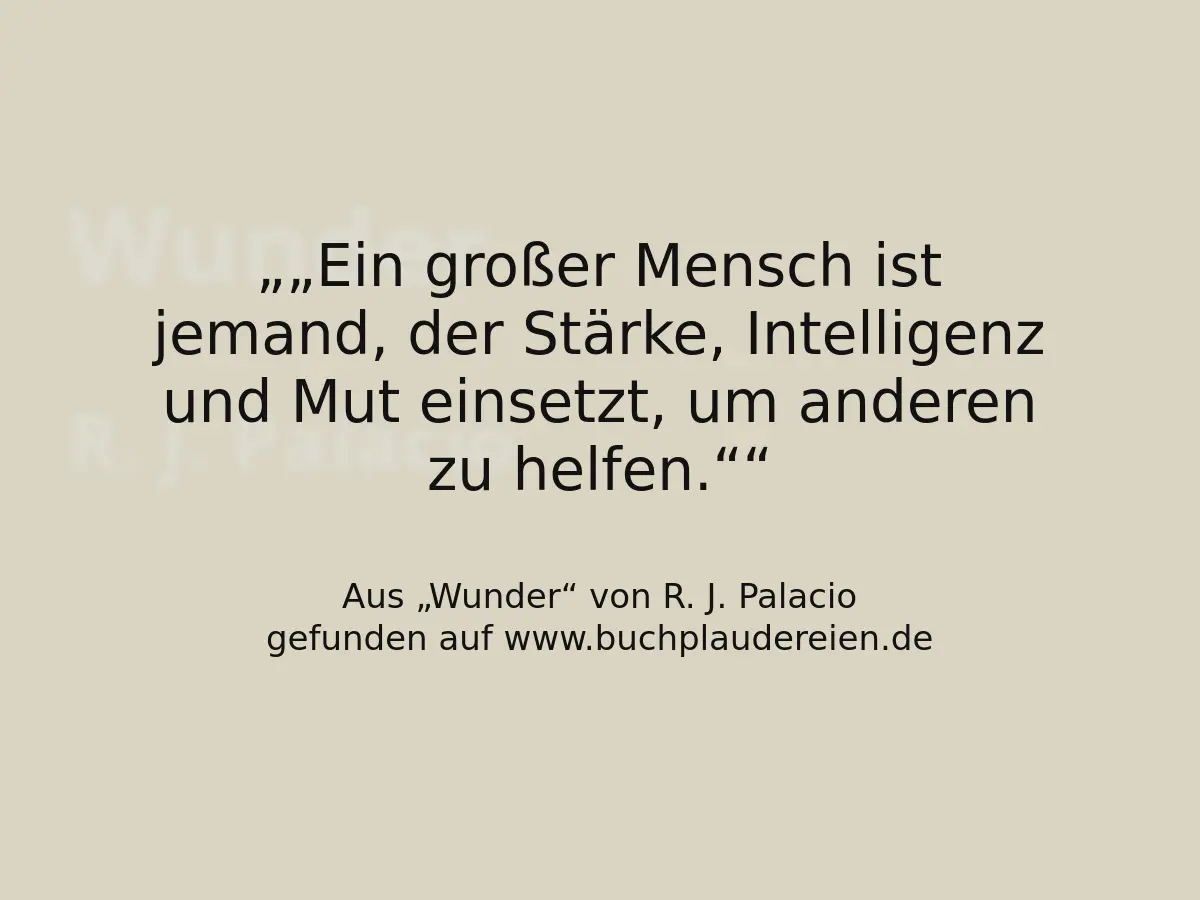 „Ein großer Mensch ist jemand, der Stärke, Intelligenz und Mut einsetzt, um anderen zu helfen.“