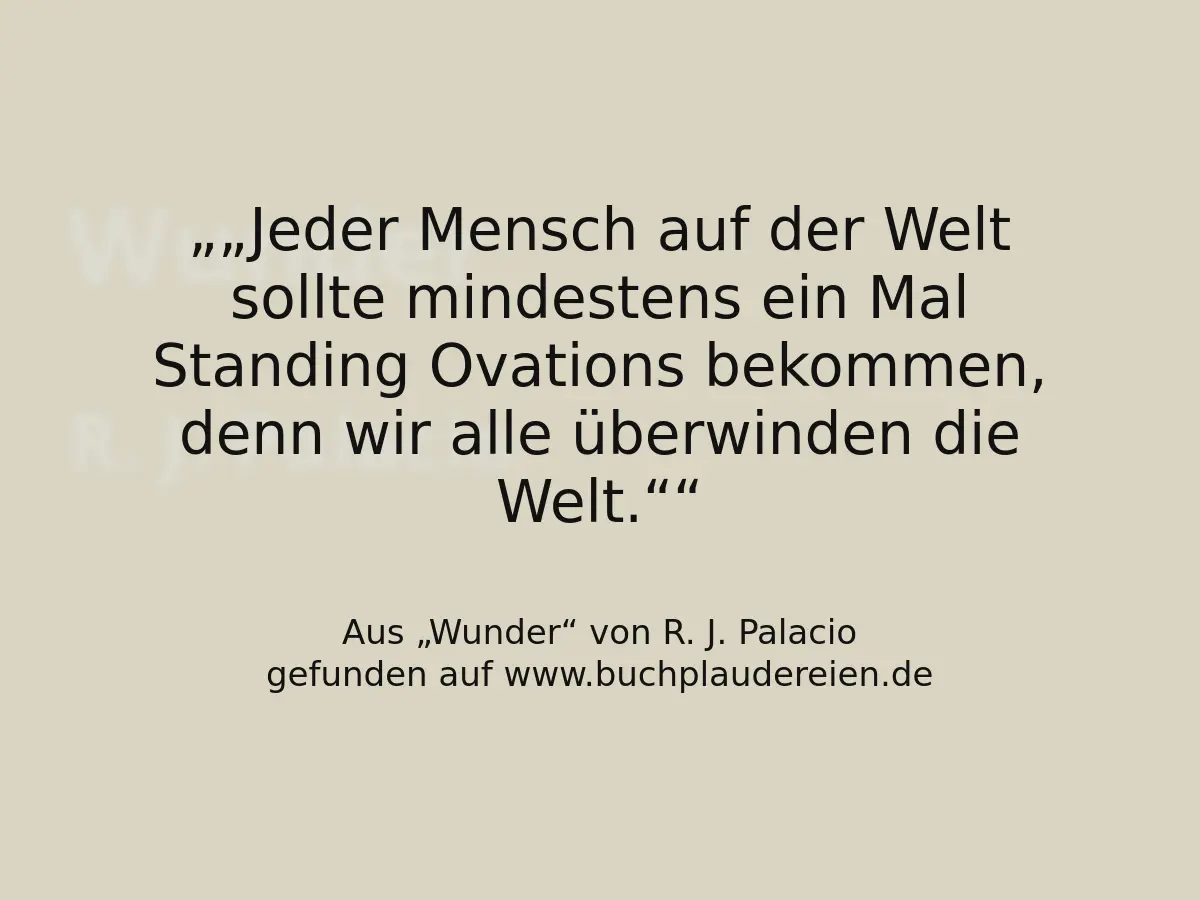 „Jeder Mensch auf der Welt sollte mindestens ein Mal Standing Ovations bekommen, denn wir alle überwinden die Welt.“