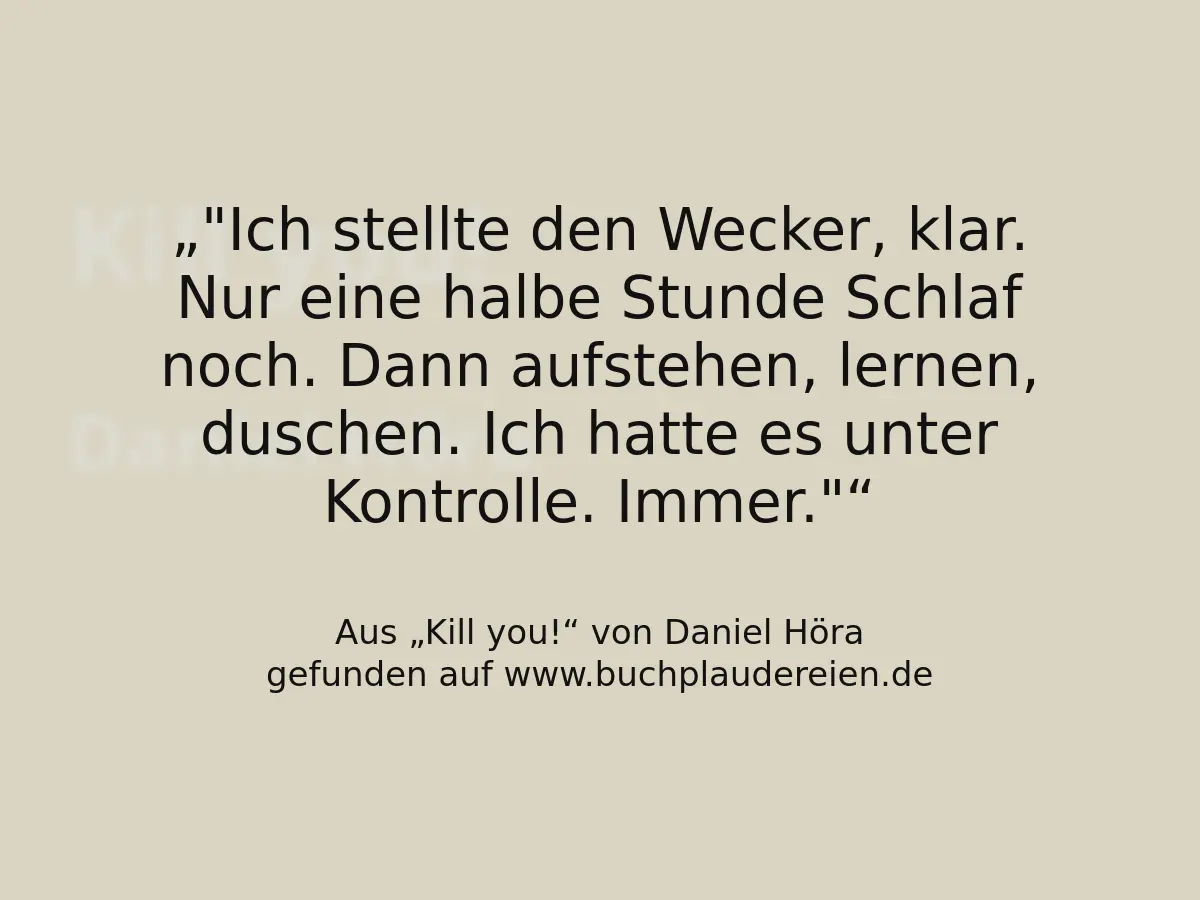 "Ich stellte den Wecker, klar. Nur eine halbe Stunde Schlaf noch. Dann aufstehen, lernen, duschen. Ich hatte es unter Kontrolle. Immer."