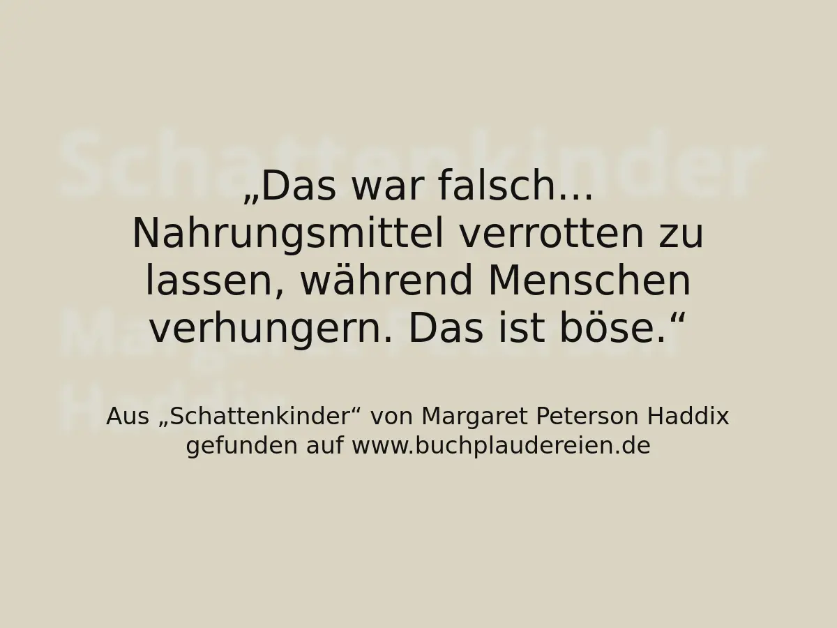 Das war falsch... Nahrungsmittel verrotten zu lassen, während Menschen verhungern. Das ist böse.