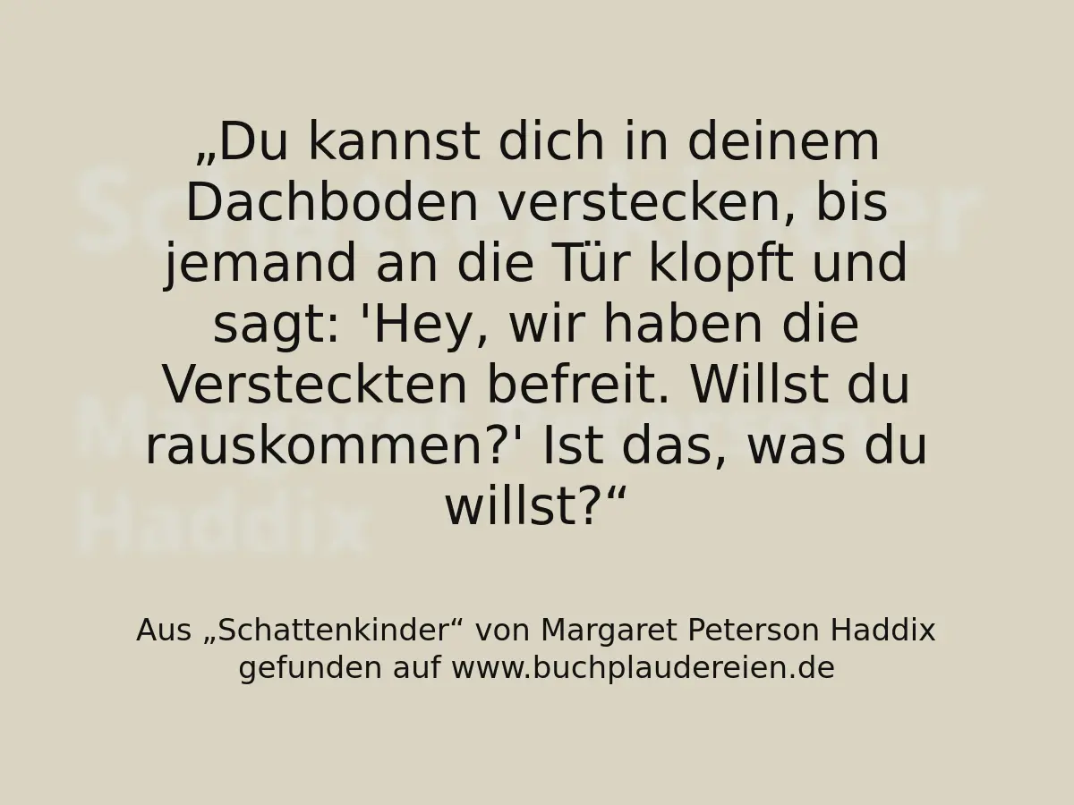 Du kannst dich in deinem Dachboden verstecken, bis jemand an die Tür klopft und sagt: 'Hey, wir haben die Versteckten befreit. Willst du rauskommen?' Ist das, was du willst?