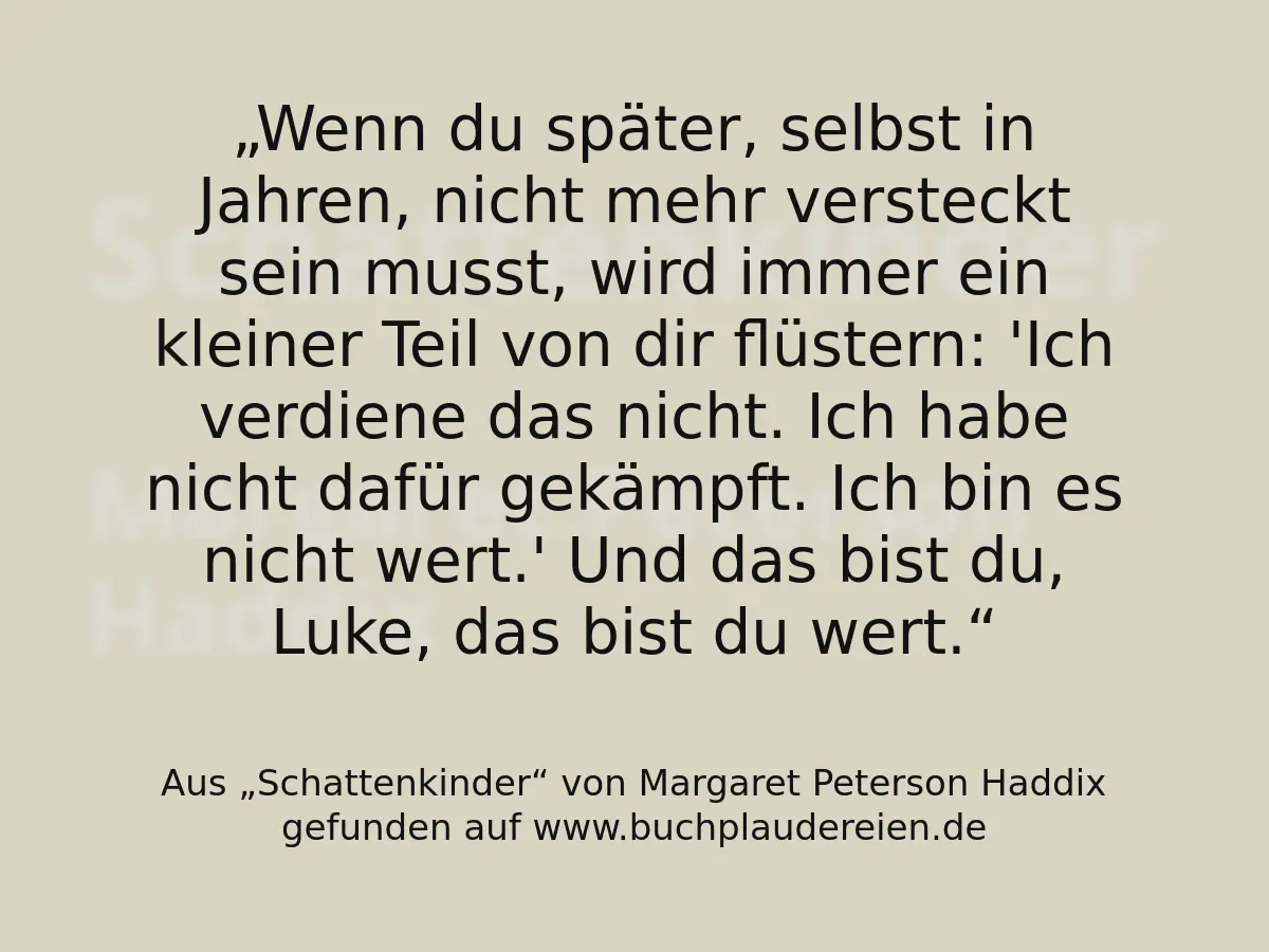 Wenn du später, selbst in Jahren, nicht mehr versteckt sein musst, wird immer ein kleiner Teil von dir flüstern: 'Ich verdiene das nicht. Ich habe nicht dafür gekämpft. Ich bin es nicht wert.' Und das bist du, Luke, das bist du wert.