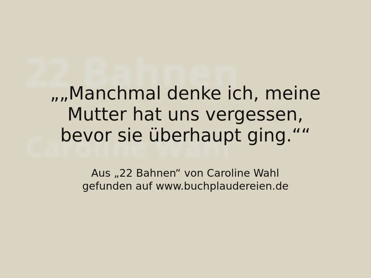 „Manchmal denke ich, meine Mutter hat uns vergessen, bevor sie überhaupt ging.“