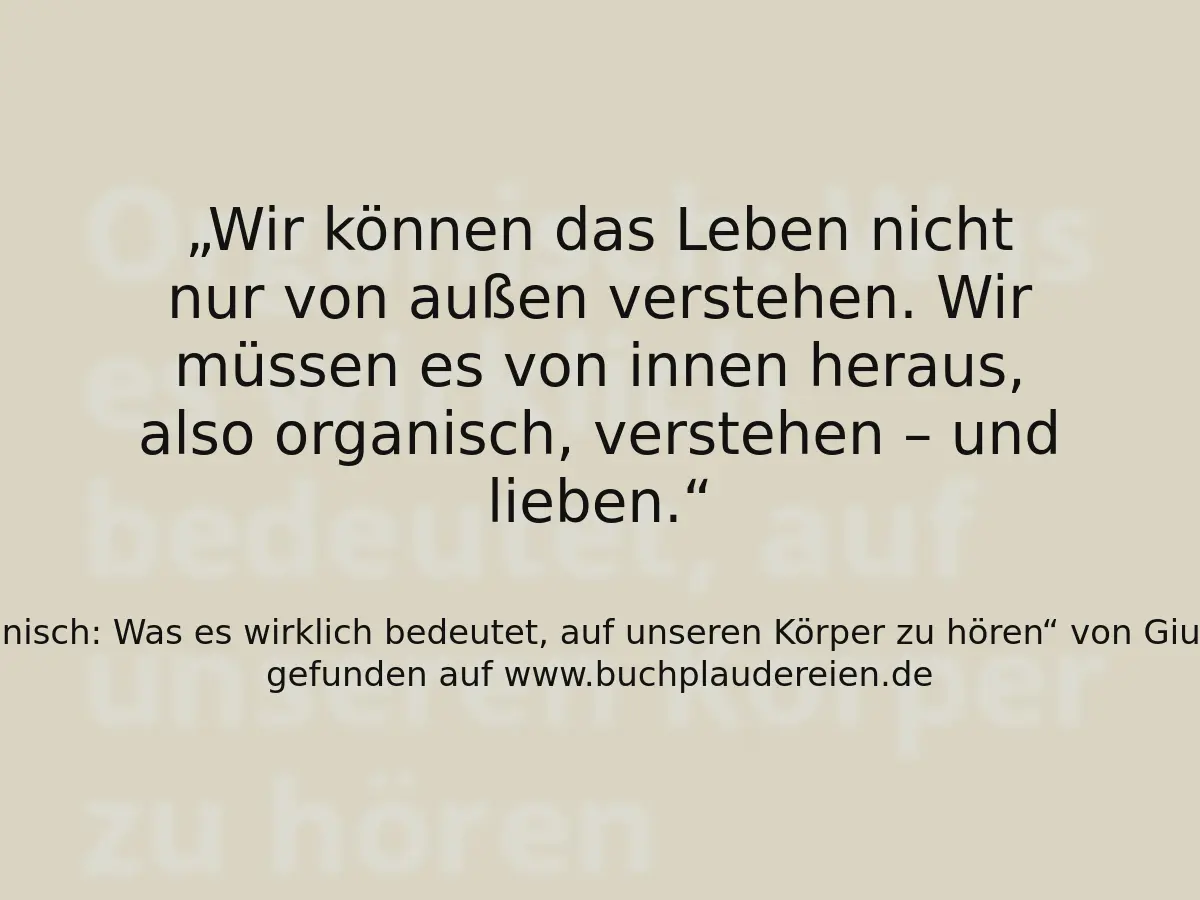 Wir können das Leben nicht nur von außen verstehen. Wir müssen es von innen heraus, also organisch, verstehen – und lieben.