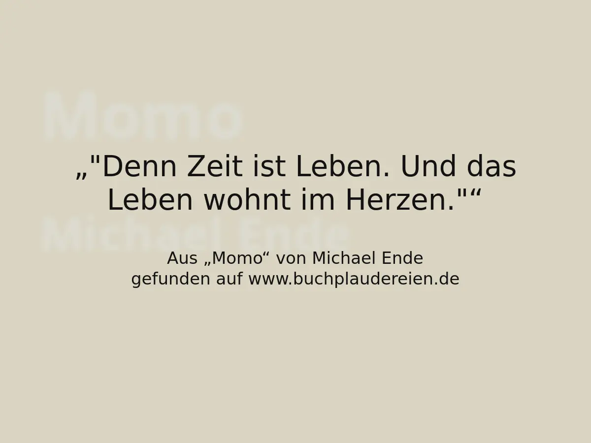 "Denn Zeit ist Leben. Und das Leben wohnt im Herzen."