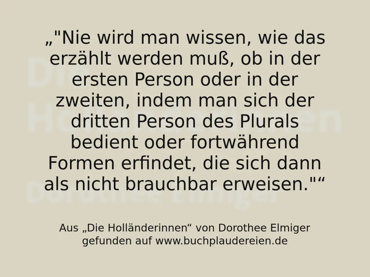 "Nie wird man wissen, wie das erzählt werden muß, ob in der ersten Person oder in der zweiten, indem man sich der dritten Person des Plurals bedient oder fortwährend Formen erfindet, die sich dann als nicht brauchbar erweisen."