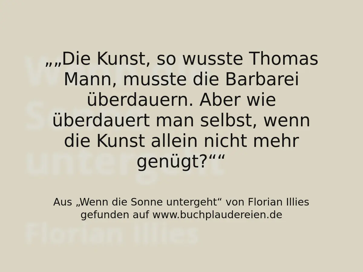 „Die Kunst, so wusste Thomas Mann, musste die Barbarei überdauern. Aber wie überdauert man selbst, wenn die Kunst allein nicht mehr genügt?“