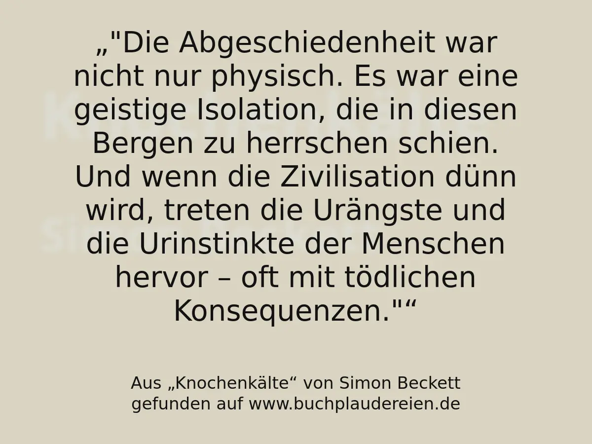 "Die Abgeschiedenheit war nicht nur physisch. Es war eine geistige Isolation, die in diesen Bergen zu herrschen schien. Und wenn die Zivilisation dünn wird, treten die Urängste und die Urinstinkte der Menschen hervor – oft mit tödlichen Konsequenzen."
