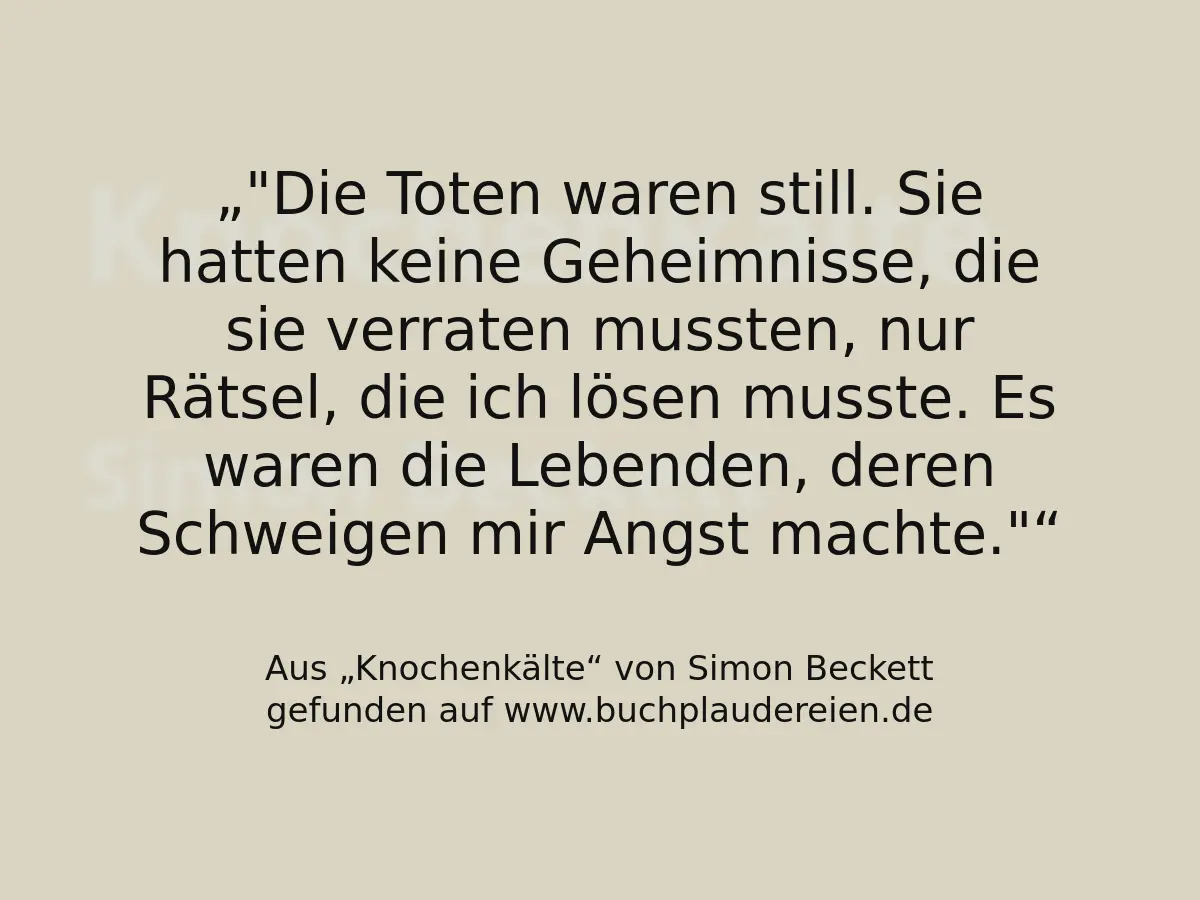"Die Toten waren still. Sie hatten keine Geheimnisse, die sie verraten mussten, nur Rätsel, die ich lösen musste. Es waren die Lebenden, deren Schweigen mir Angst machte."