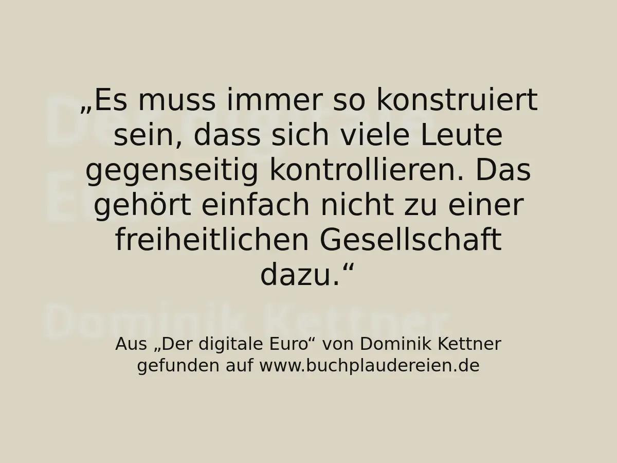 Es muss immer so konstruiert sein, dass sich viele Leute gegenseitig kontrollieren. Das gehört einfach nicht zu einer freiheitlichen Gesellschaft dazu.