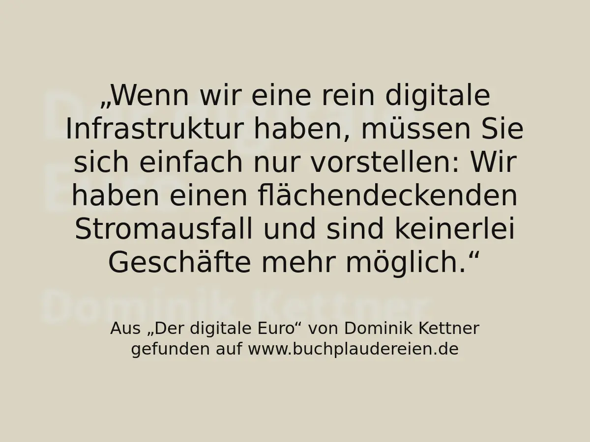 Wenn wir eine rein digitale Infrastruktur haben, müssen Sie sich einfach nur vorstellen: Wir haben einen flächendeckenden Stromausfall und sind keinerlei Geschäfte mehr möglich.