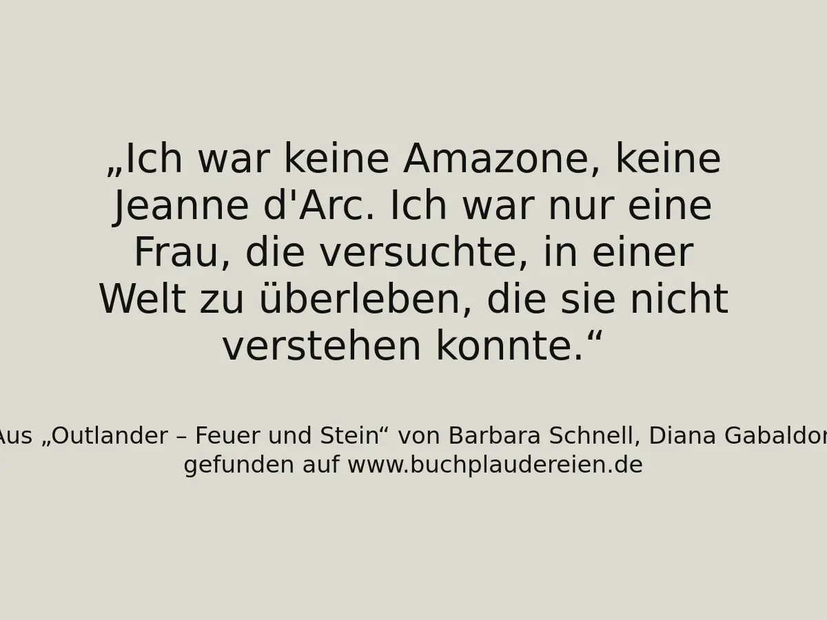 Ich war keine Amazone, keine Jeanne d'Arc. Ich war nur eine Frau, die versuchte, in einer Welt zu überleben, die sie nicht verstehen konnte.