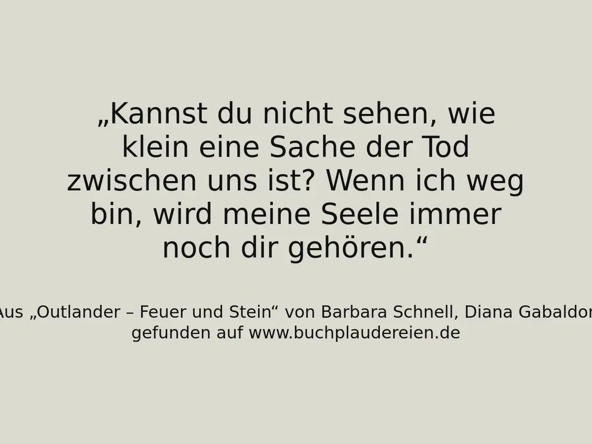 Kannst du nicht sehen, wie klein eine Sache der Tod zwischen uns ist? Wenn ich weg bin, wird meine Seele immer noch dir gehören.