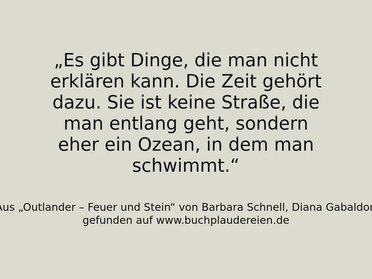 Es gibt Dinge, die man nicht erklären kann. Die Zeit gehört dazu. Sie ist keine Straße, die man entlang geht, sondern eher ein Ozean, in dem man schwimmt.