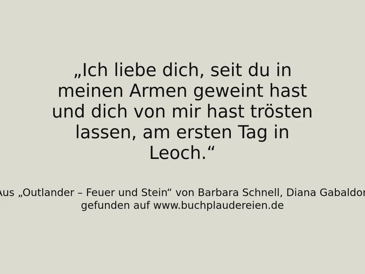 Ich liebe dich, seit du in meinen Armen geweint hast und dich von mir hast trösten lassen, am ersten Tag in Leoch.