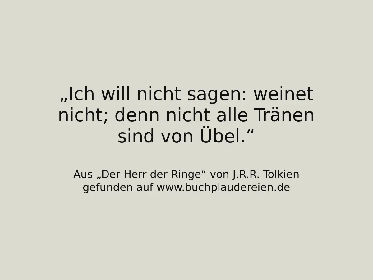Ich will nicht sagen: weinet nicht; denn nicht alle Tränen sind von Übel.
