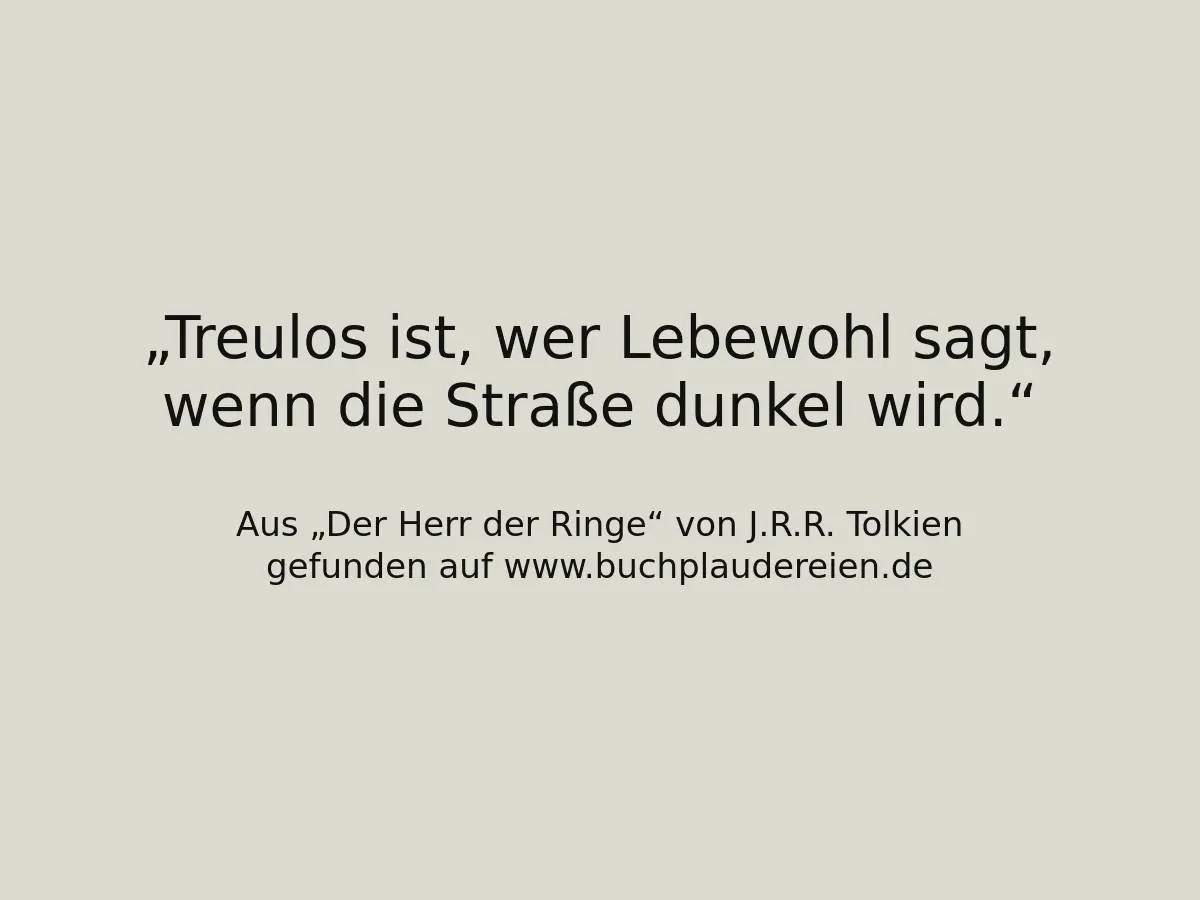 Treulos ist, wer Lebewohl sagt, wenn die Straße dunkel wird.