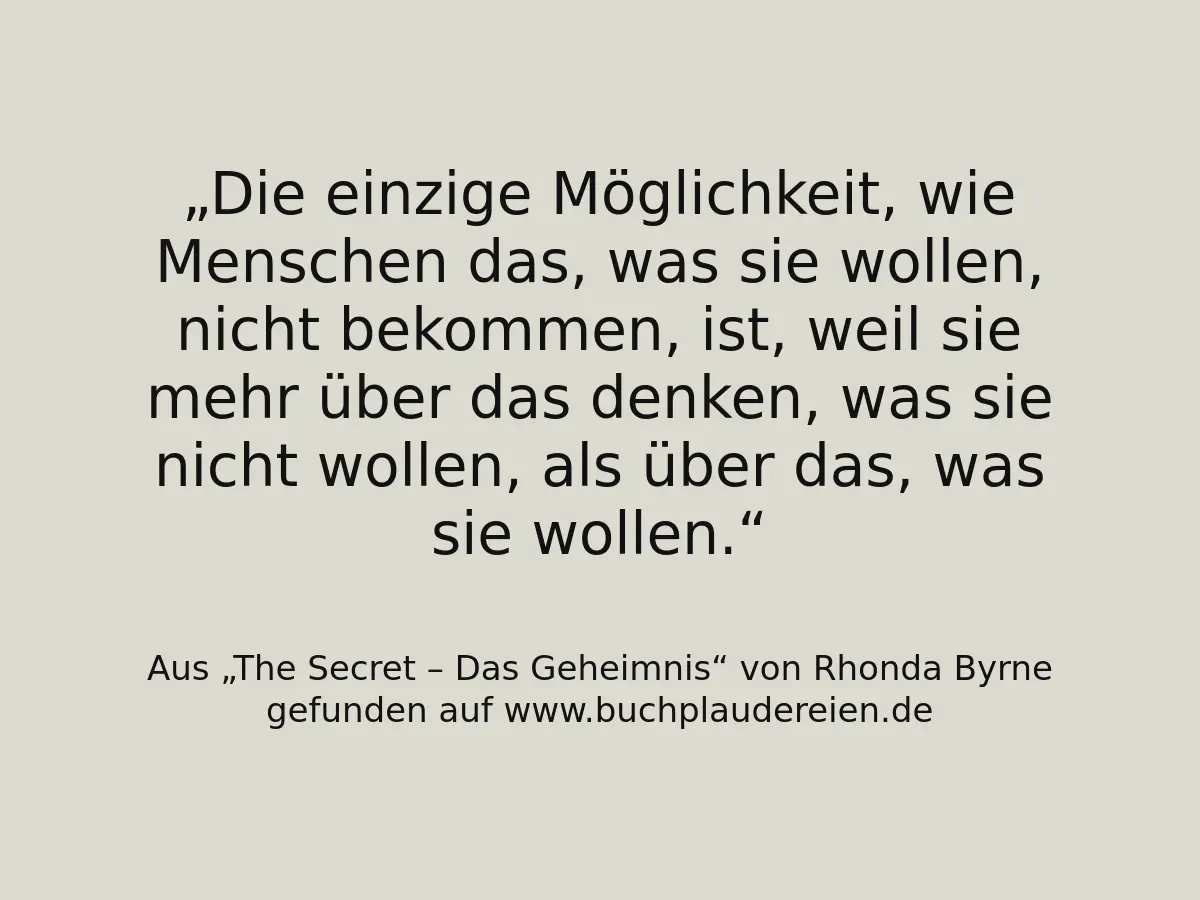 Die einzige Möglichkeit, wie Menschen das, was sie wollen, nicht bekommen, ist, weil sie mehr über das denken, was sie nicht wollen, als über das, was sie wollen.