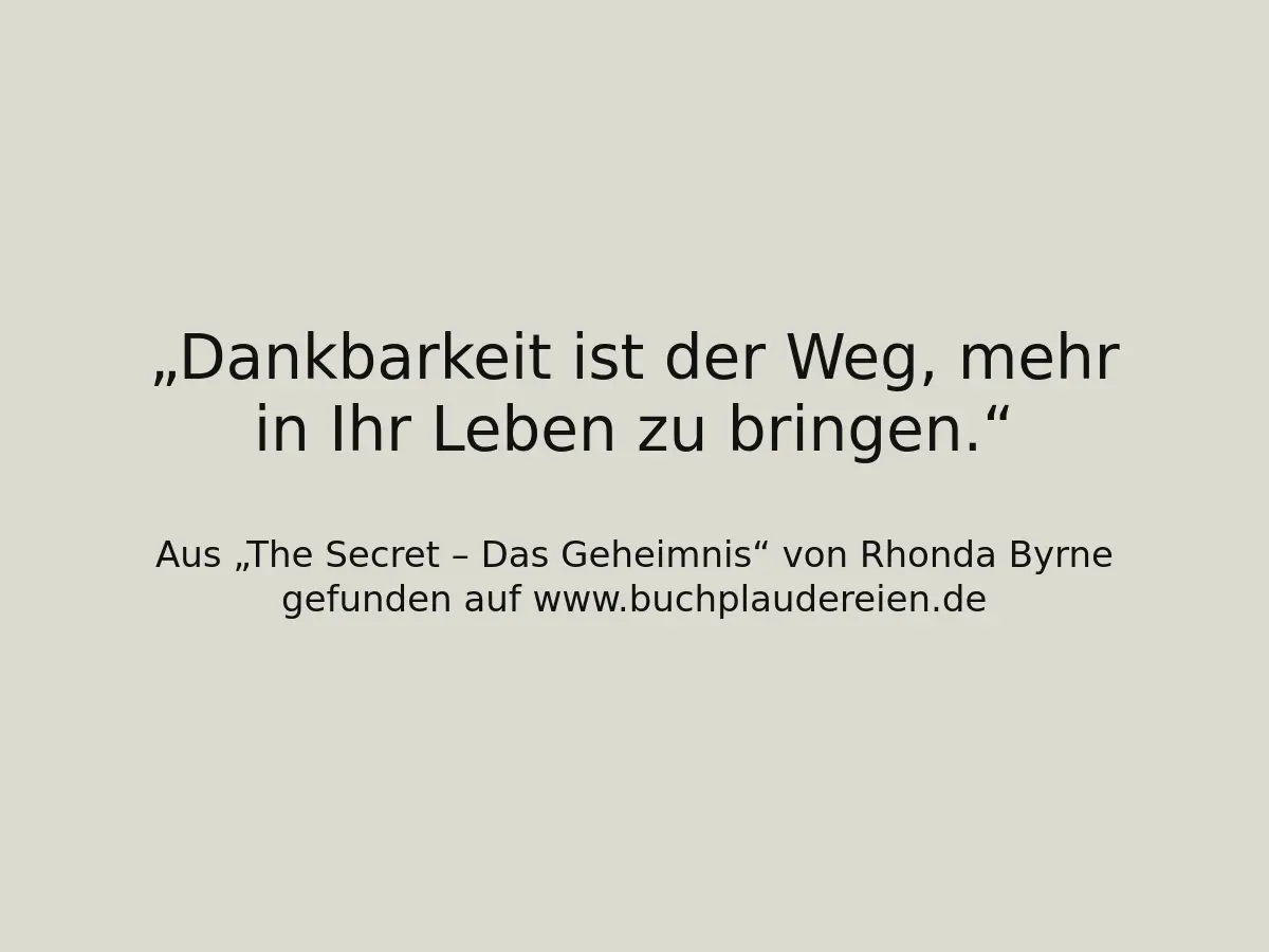 Dankbarkeit ist der Weg, mehr in Ihr Leben zu bringen.