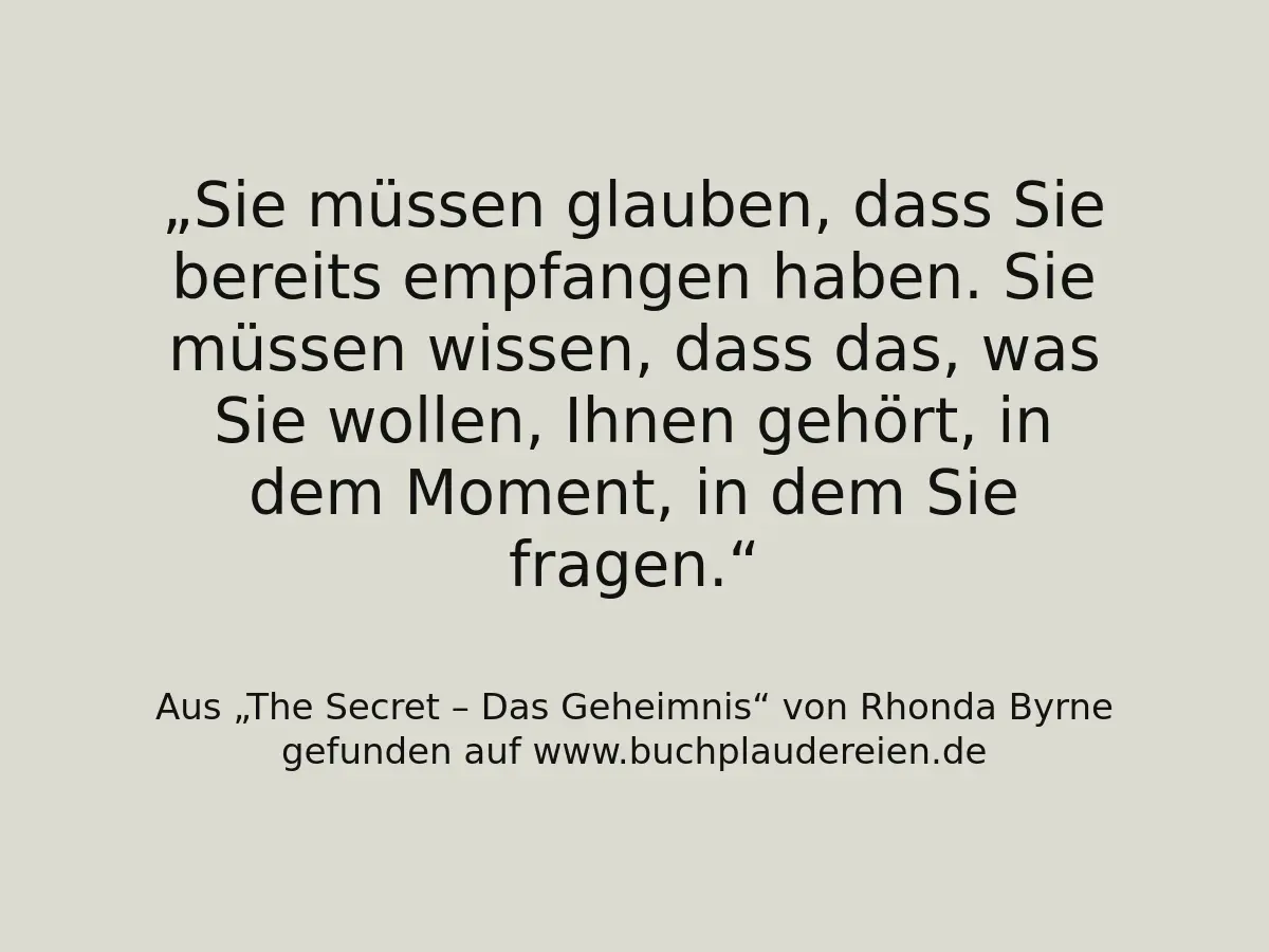Sie müssen glauben, dass Sie bereits empfangen haben. Sie müssen wissen, dass das, was Sie wollen, Ihnen gehört, in dem Moment, in dem Sie fragen.