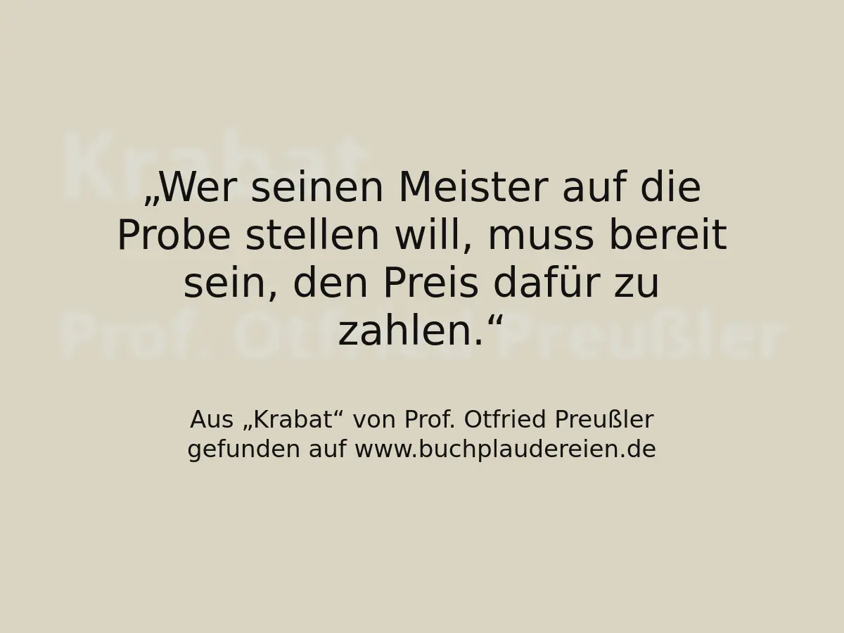 Wer seinen Meister auf die Probe stellen will, muss bereit sein, den Preis dafür zu zahlen.