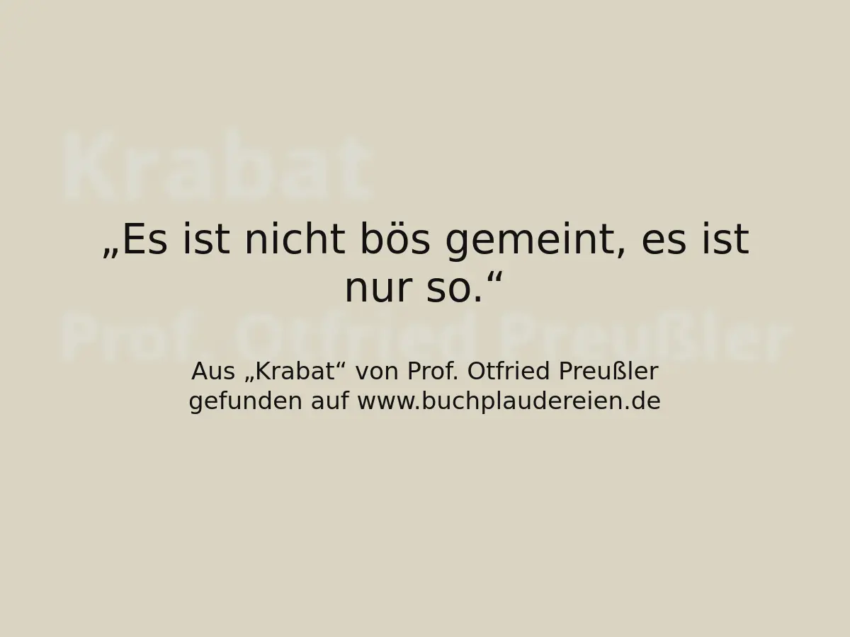 Es ist nicht bös gemeint, es ist nur so.