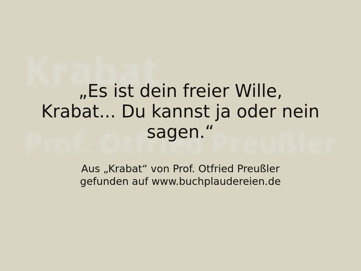 Es ist dein freier Wille, Krabat... Du kannst ja oder nein sagen.