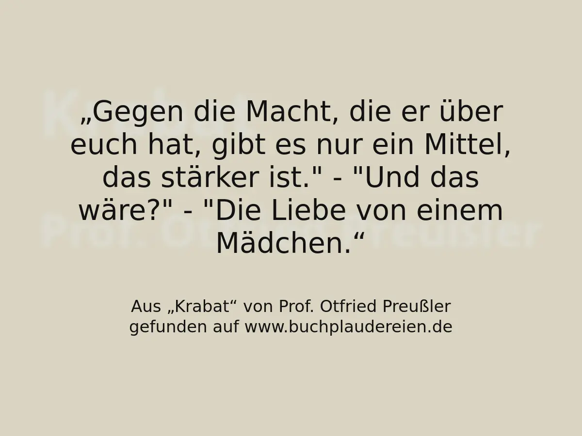 Gegen die Macht, die er über euch hat, gibt es nur ein Mittel, das stärker ist." - "Und das wäre?" - "Die Liebe von einem Mädchen.