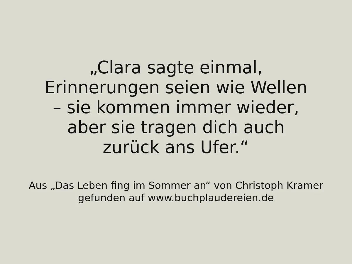 Clara sagte einmal, Erinnerungen seien wie Wellen – sie kommen immer wieder, aber sie tragen dich auch zurück ans Ufer.