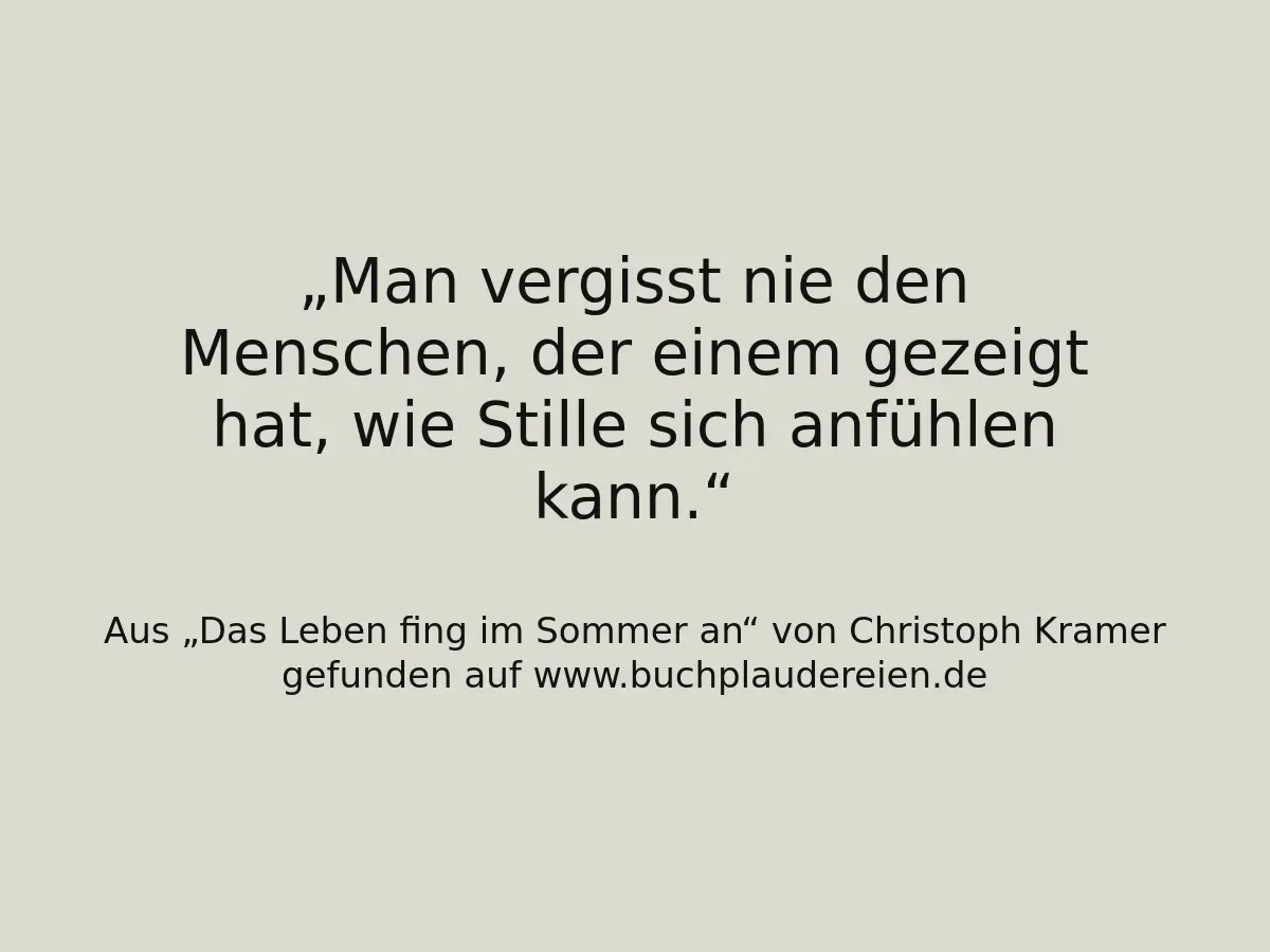 Man vergisst nie den Menschen, der einem gezeigt hat, wie Stille sich anfühlen kann.