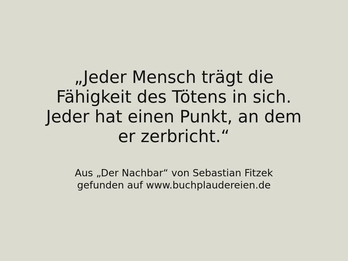 Jeder Mensch trägt die Fähigkeit des Tötens in sich. Jeder hat einen Punkt, an dem er zerbricht.