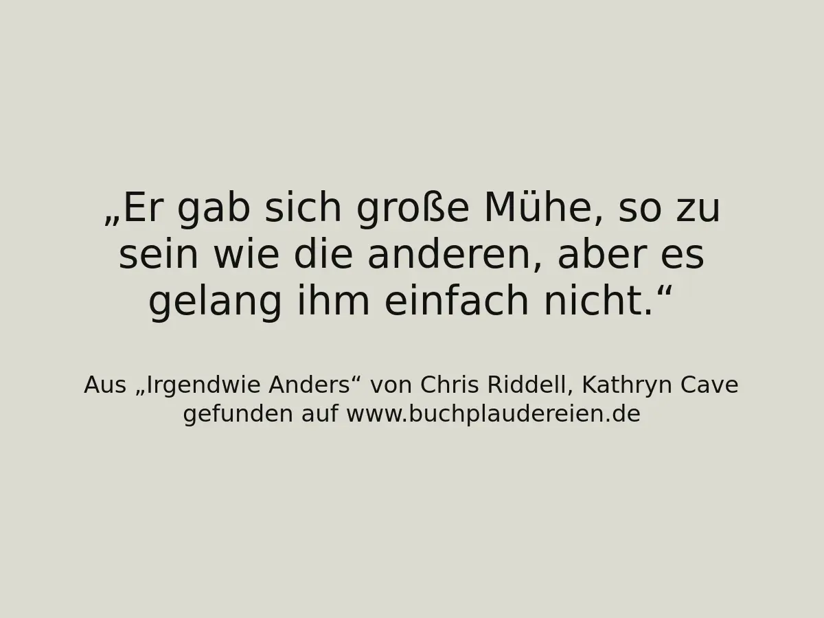 Er gab sich große Mühe, so zu sein wie die anderen, aber es gelang ihm einfach nicht.