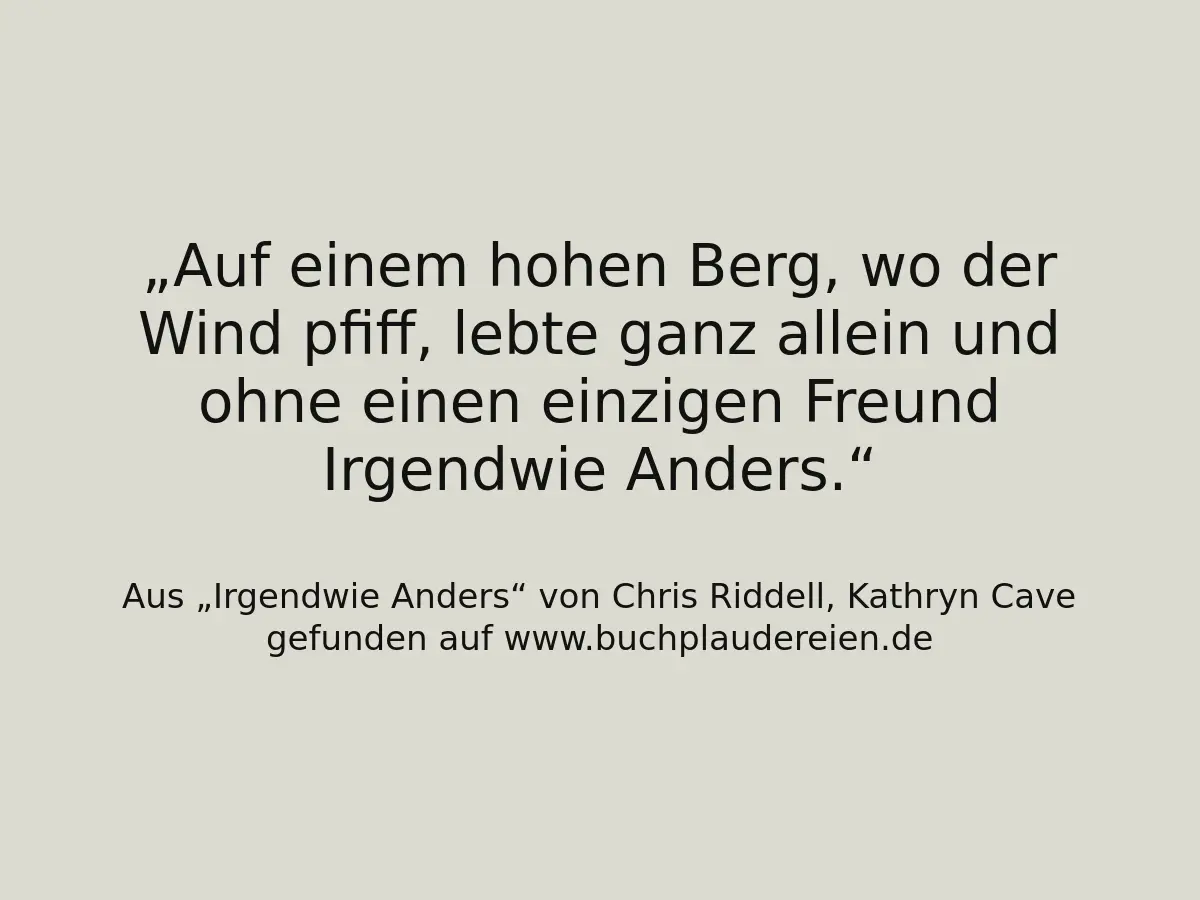 Auf einem hohen Berg, wo der Wind pfiff, lebte ganz allein und ohne einen einzigen Freund Irgendwie Anders.