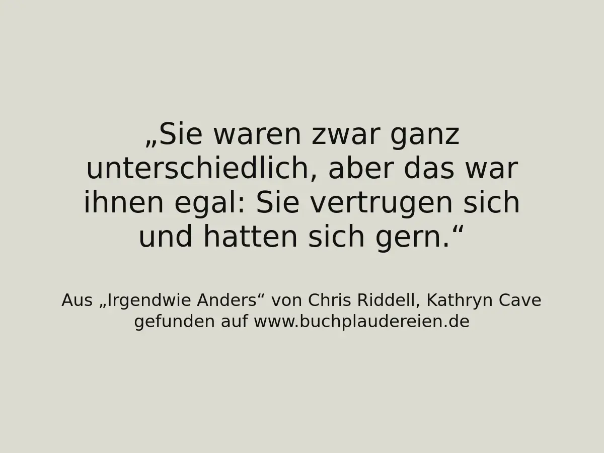 Sie waren zwar ganz unterschiedlich, aber das war ihnen egal: Sie vertrugen sich und hatten sich gern.