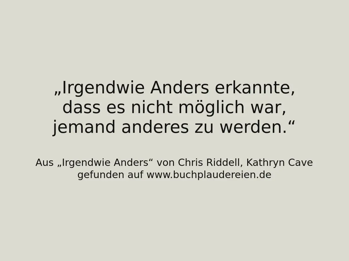 Irgendwie Anders erkannte, dass es nicht möglich war, jemand anderes zu werden.