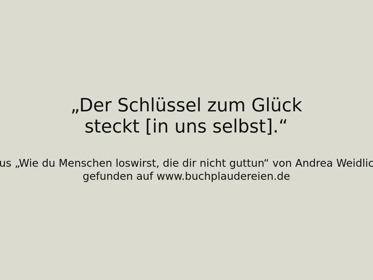 Der Schlüssel zum Glück steckt [in uns selbst].