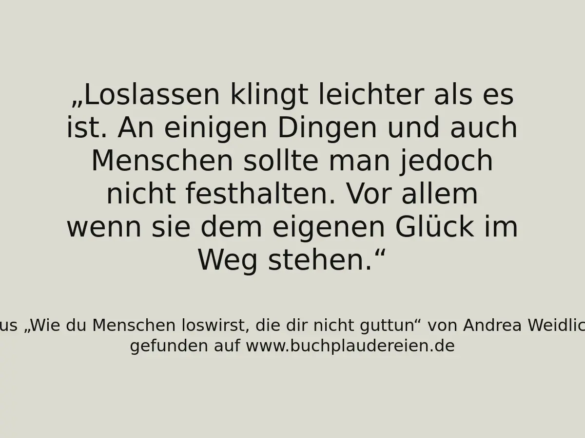 Loslassen klingt leichter als es ist. An einigen Dingen und auch Menschen sollte man jedoch nicht festhalten. Vor allem wenn sie dem eigenen Glück im Weg stehen.