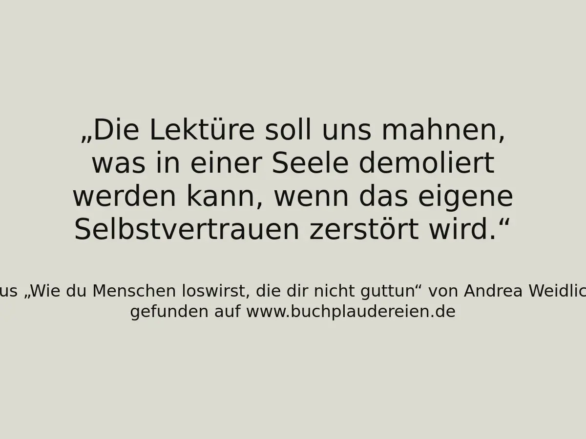 Die Lektüre soll uns mahnen, was in einer Seele demoliert werden kann, wenn das eigene Selbstvertrauen zerstört wird.
