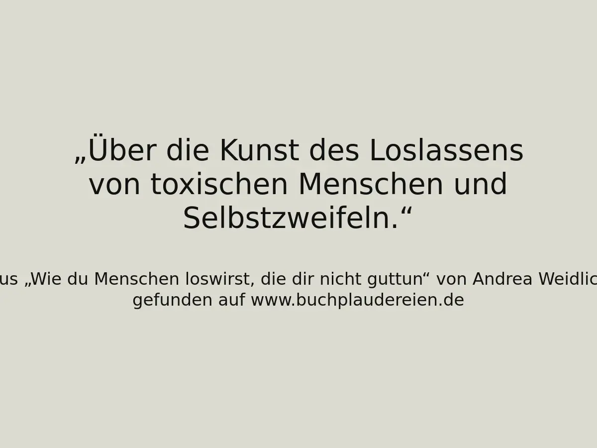 Über die Kunst des Loslassens von toxischen Menschen und Selbstzweifeln.
