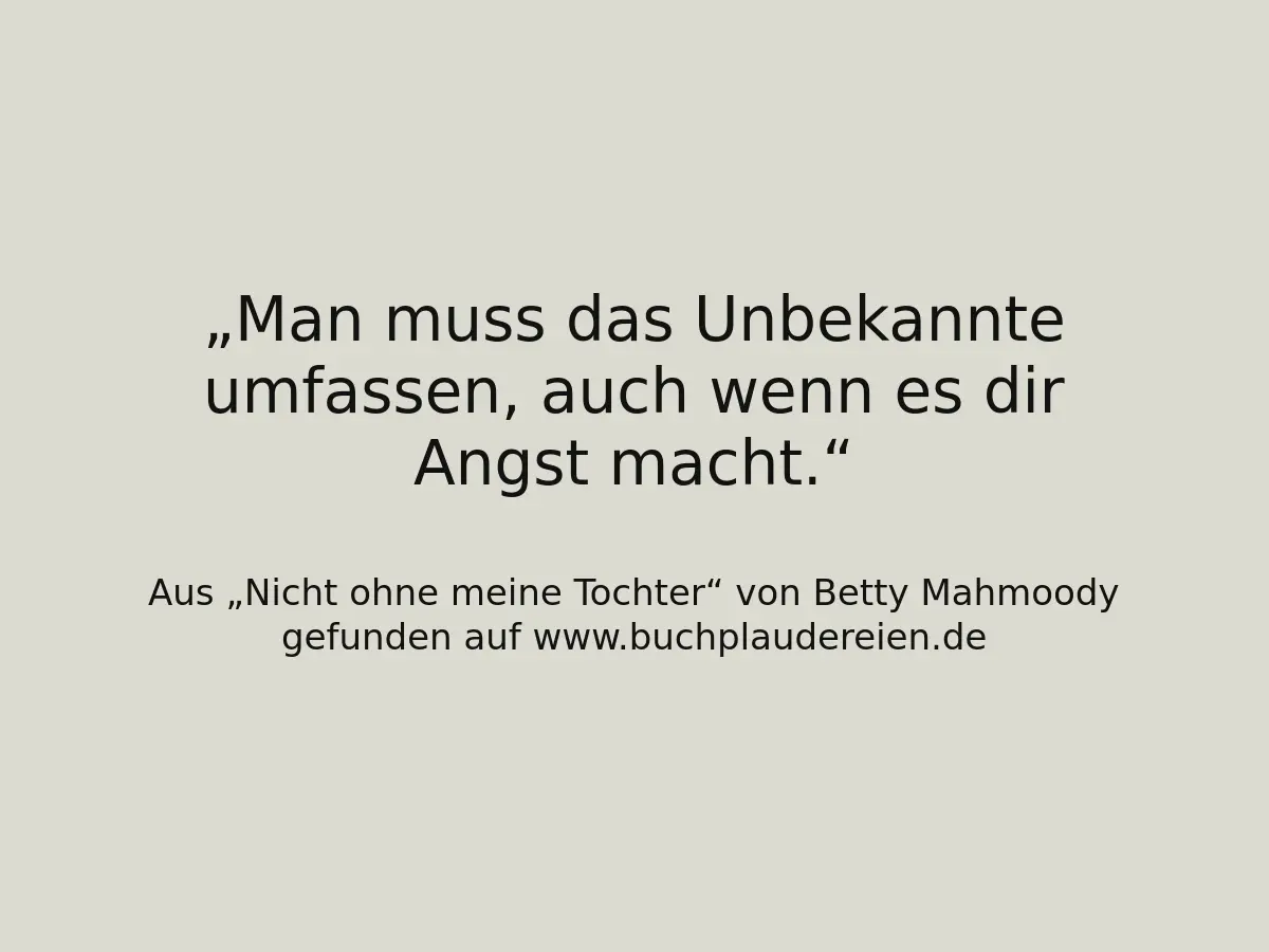 Man muss das Unbekannte umfassen, auch wenn es dir Angst macht.