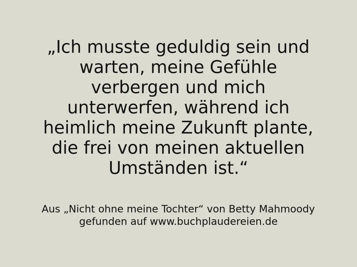 Ich musste geduldig sein und warten, meine Gefühle verbergen und mich unterwerfen, während ich heimlich meine Zukunft plante, die frei von meinen aktuellen Umständen ist.