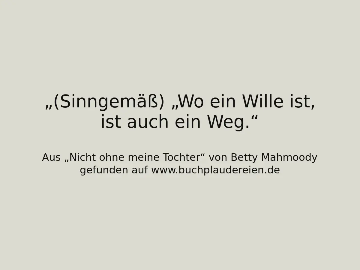 (Sinngemäß) „Wo ein Wille ist, ist auch ein Weg.