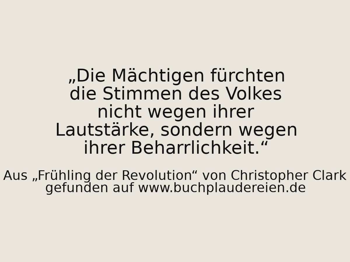 Die Mächtigen fürchten die Stimmen des Volkes nicht wegen ihrer Lautstärke, sondern wegen ihrer Beharrlichkeit.