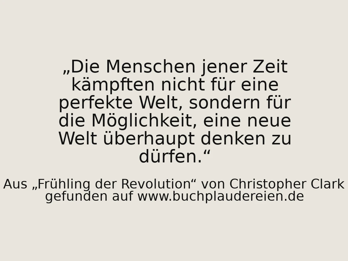 Die Menschen jener Zeit kämpften nicht für eine perfekte Welt, sondern für die Möglichkeit, eine neue Welt überhaupt denken zu dürfen.