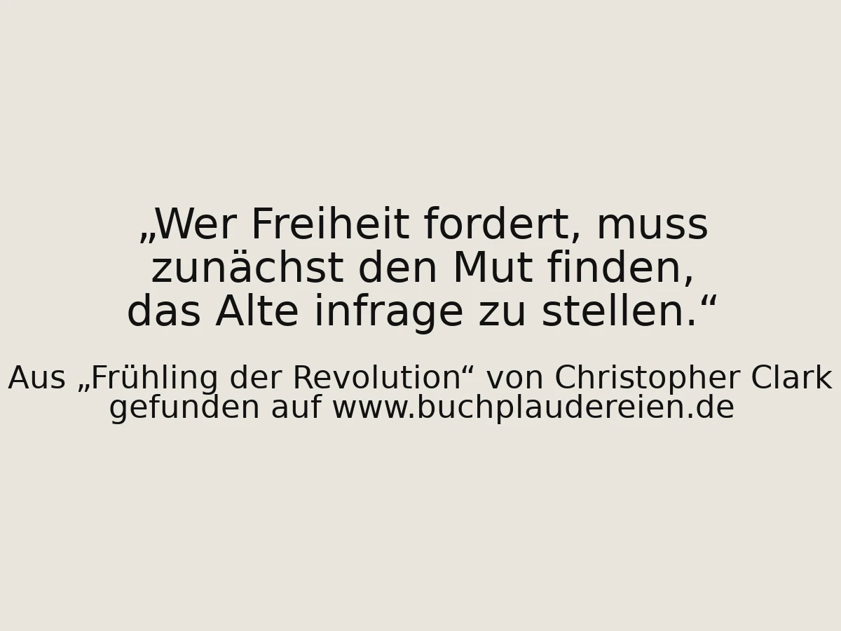 Wer Freiheit fordert, muss zunächst den Mut finden, das Alte infrage zu stellen.