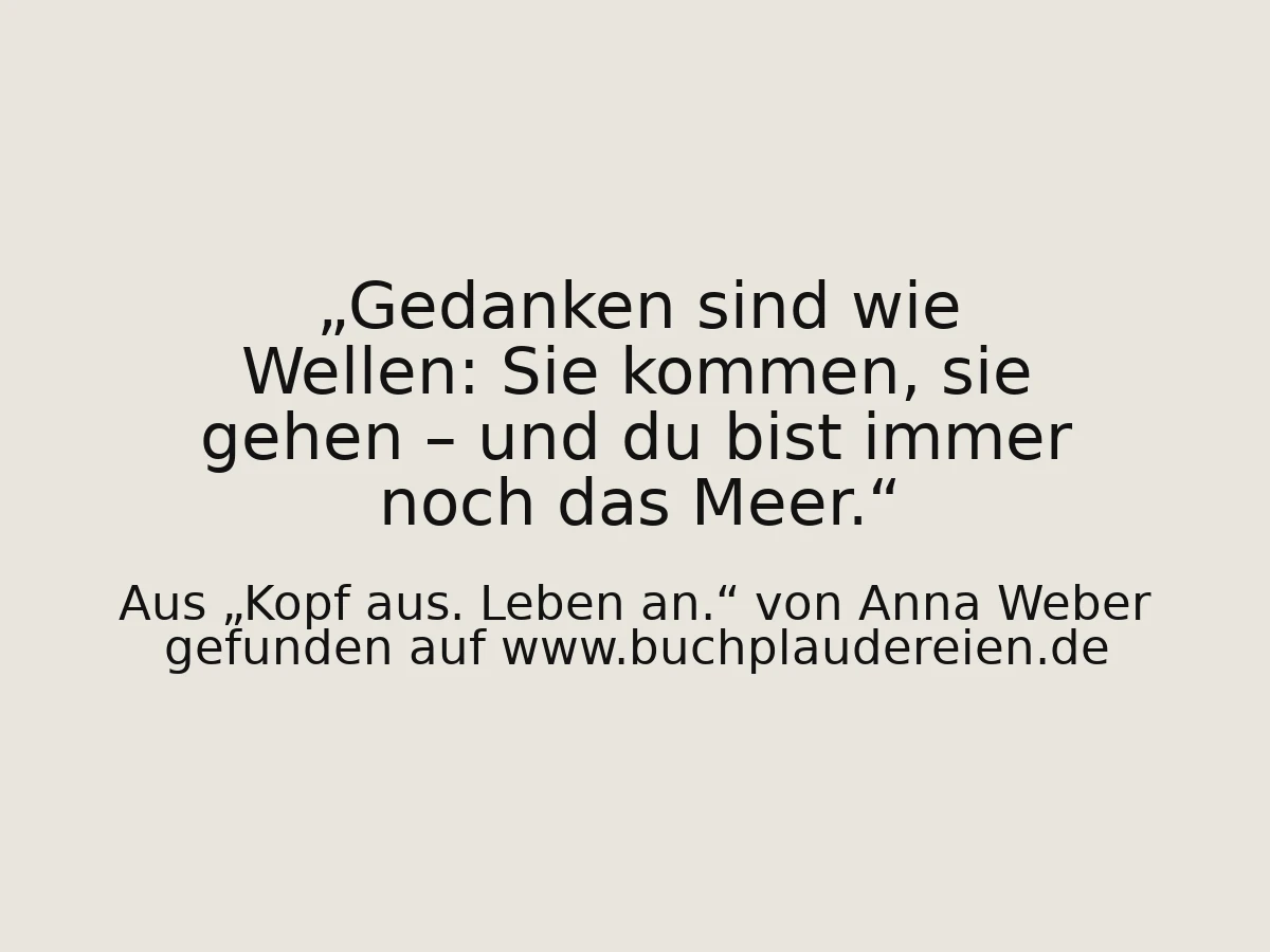 Gedanken sind wie Wellen: Sie kommen, sie gehen – und du bist immer noch das Meer.